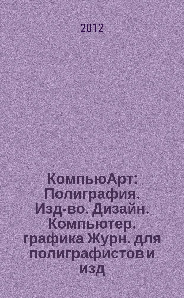 КомпьюАрт : Полиграфия. Изд-во. Дизайн. Компьютер. графика Журн. для полиграфистов и изд. 2012, № 3 (182)