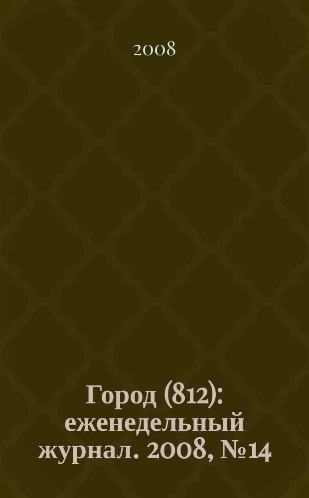 Город (812) : еженедельный журнал. 2008, № 14 (14)