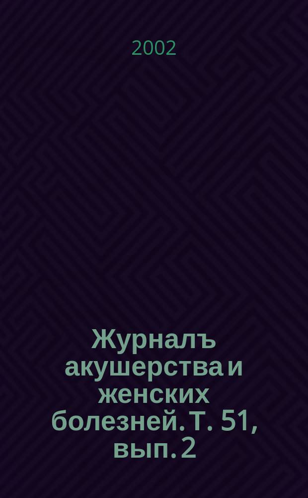 Журналъ акушерства и женских болезней. Т. 51, вып. 2