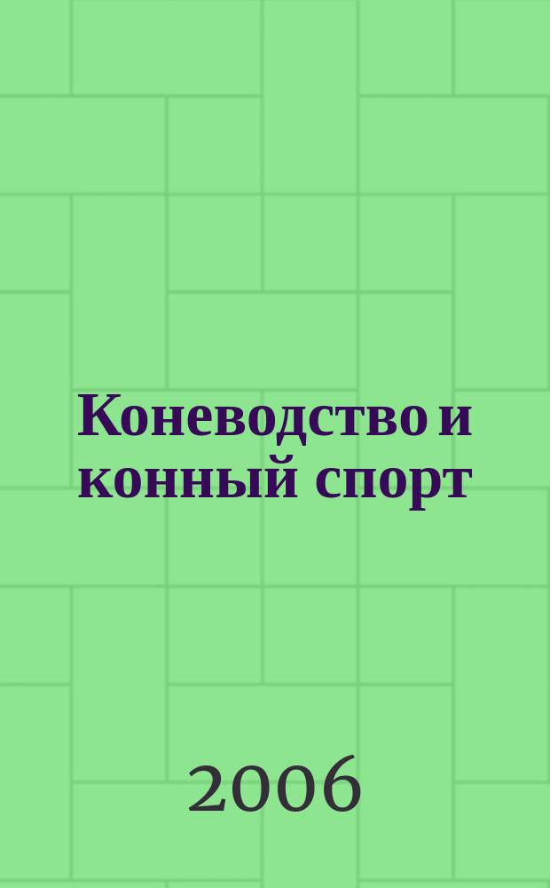 Коневодство и конный спорт : Ежемес. науч.-произв. и конноспортивный журн. М-ва с. х. СССР. 2006, 6