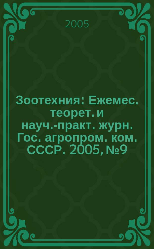 Зоотехния : Ежемес. теорет. и науч.-практ. журн. Гос. агропром. ком. СССР. 2005, № 9