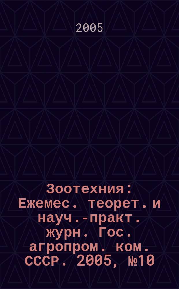Зоотехния : Ежемес. теорет. и науч.-практ. журн. Гос. агропром. ком. СССР. 2005, № 10