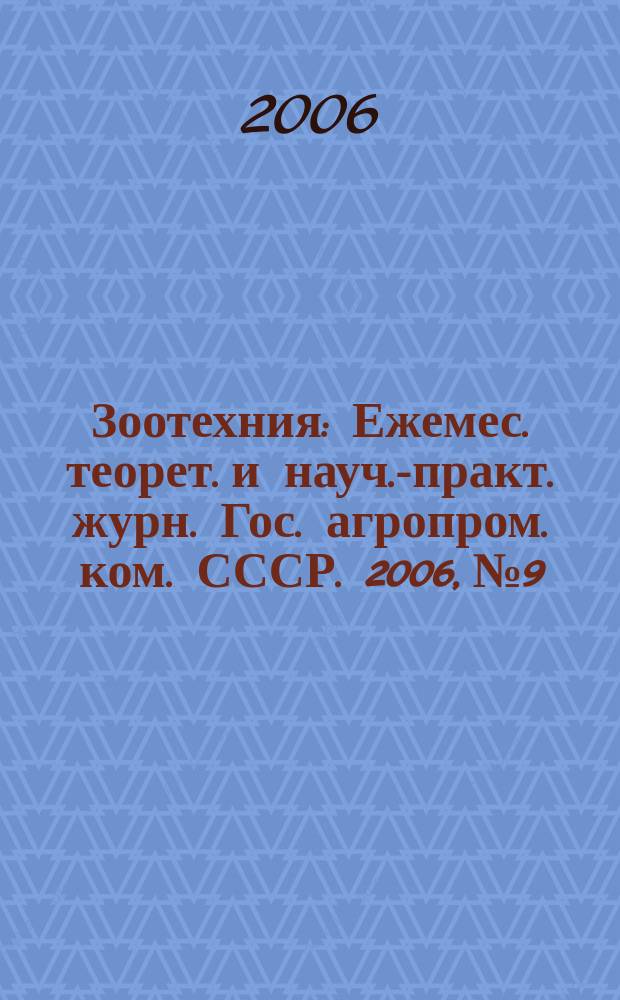 Зоотехния : Ежемес. теорет. и науч.-практ. журн. Гос. агропром. ком. СССР. 2006, № 9