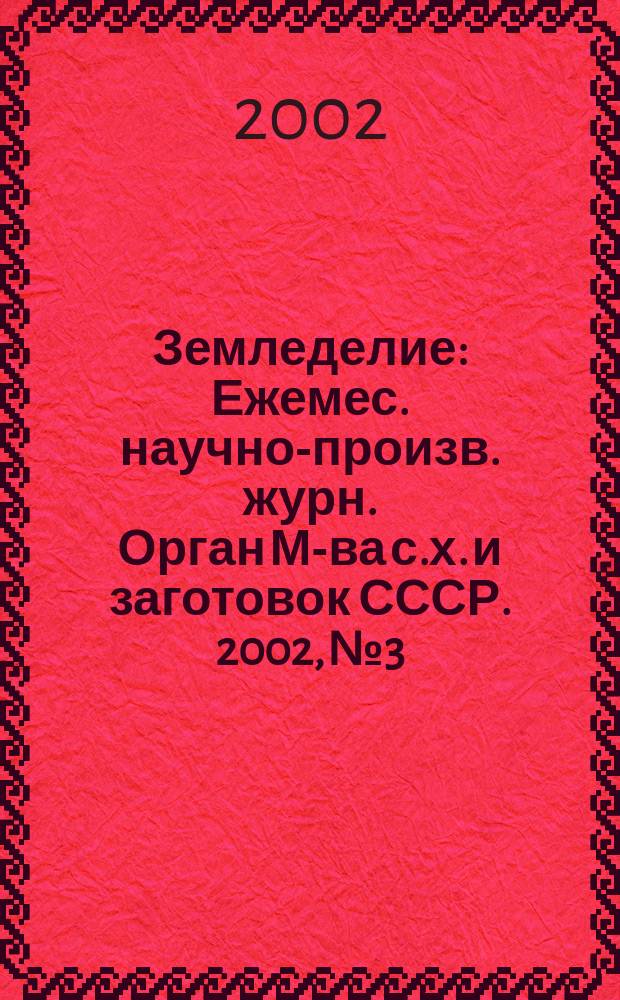 Земледелие : Ежемес. научно-произв. журн. Орган М-ва с.х. и заготовок СССР. 2002, № 3
