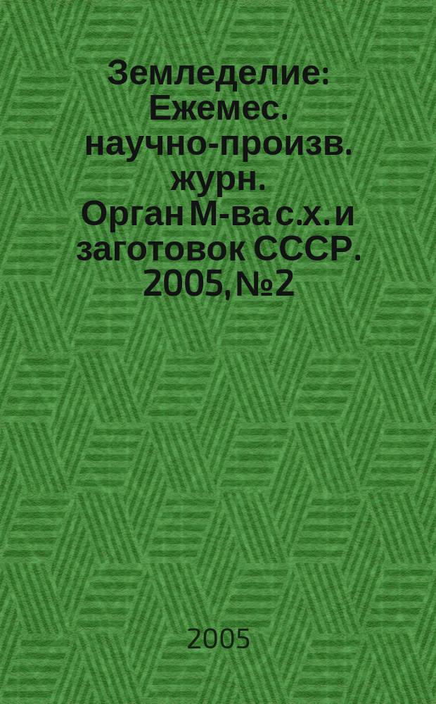 Земледелие : Ежемес. научно-произв. журн. Орган М-ва с.х. и заготовок СССР. 2005, № 2