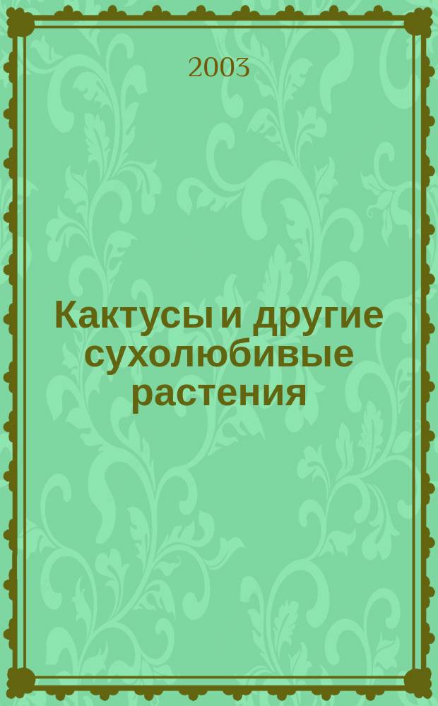 Кактусы и другие сухолюбивые растения : Журнал О-ва по изуч. катусов и др. сухолюбивых растений. 2003, № 3 (17)