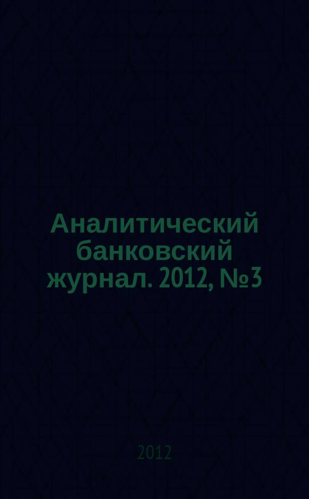 Аналитический банковский журнал. 2012, № 3 (197)