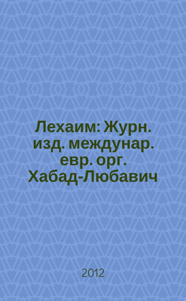 Лехаим : Журн. изд. междунар. евр. орг. Хабад-Любавич; орг. "Эзрас-Ахим". 2012, 4 (240)