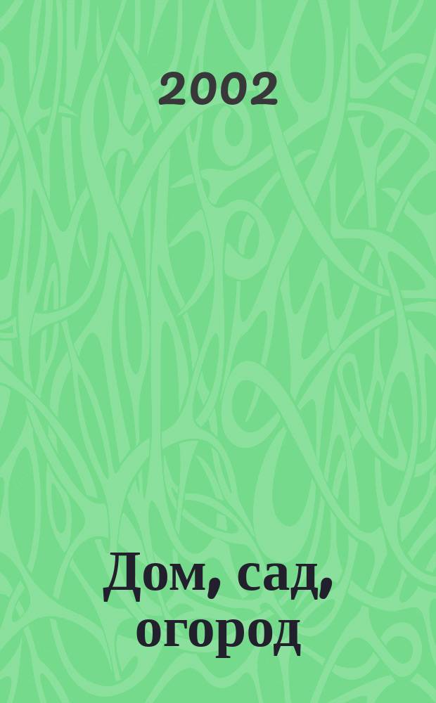 Дом, сад, огород : Ежемес. произв.-практ. журн. 2002, № 5