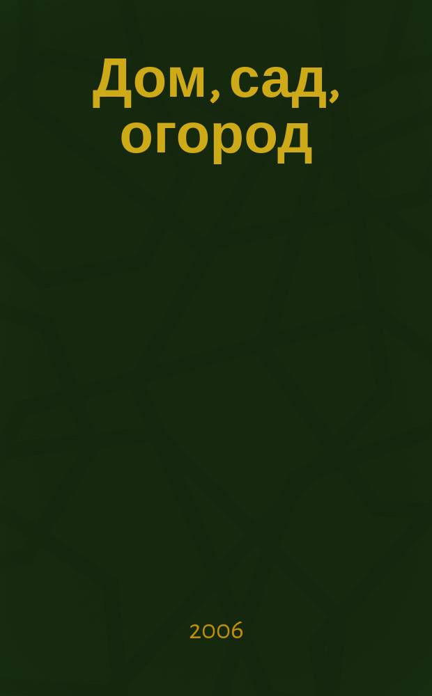 Дом, сад, огород : Ежемес. произв.-практ. журн. 2006, № 3