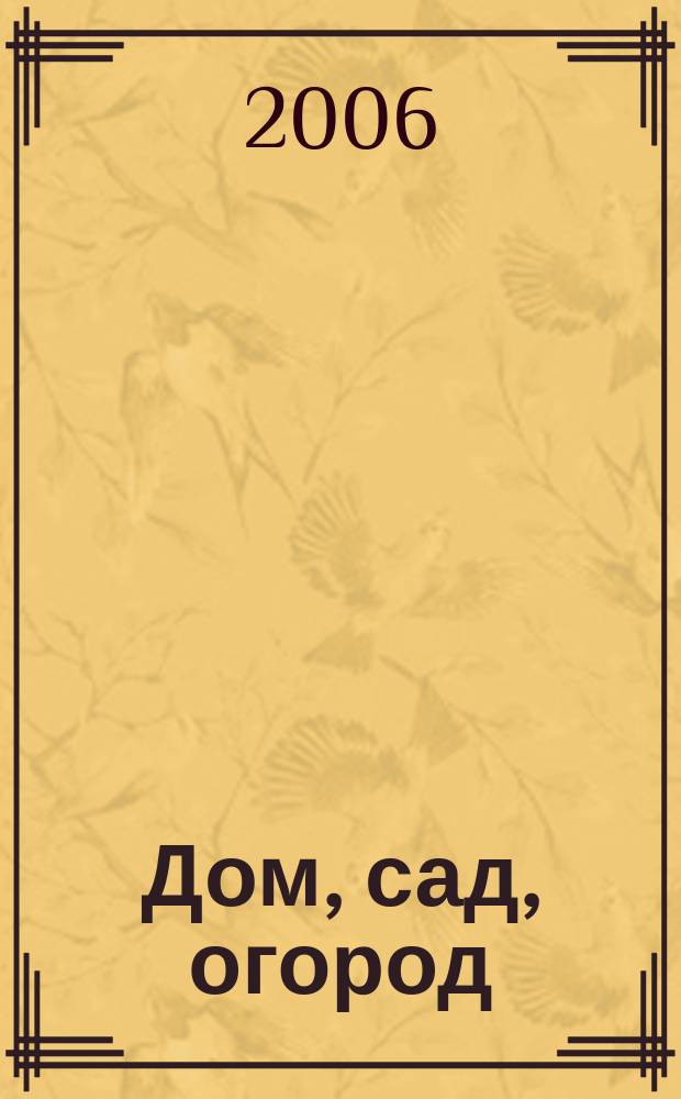 Дом, сад, огород : Ежемес. произв.-практ. журн. 2006, № 5