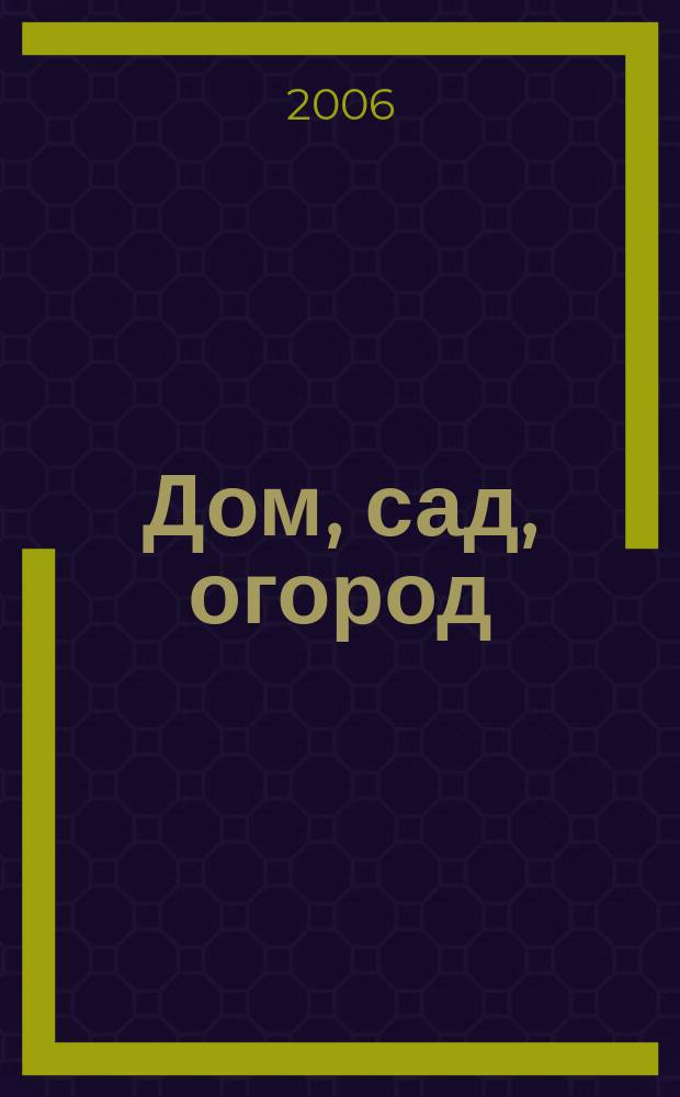 Дом, сад, огород : Ежемес. произв.-практ. журн. 2006, № 11