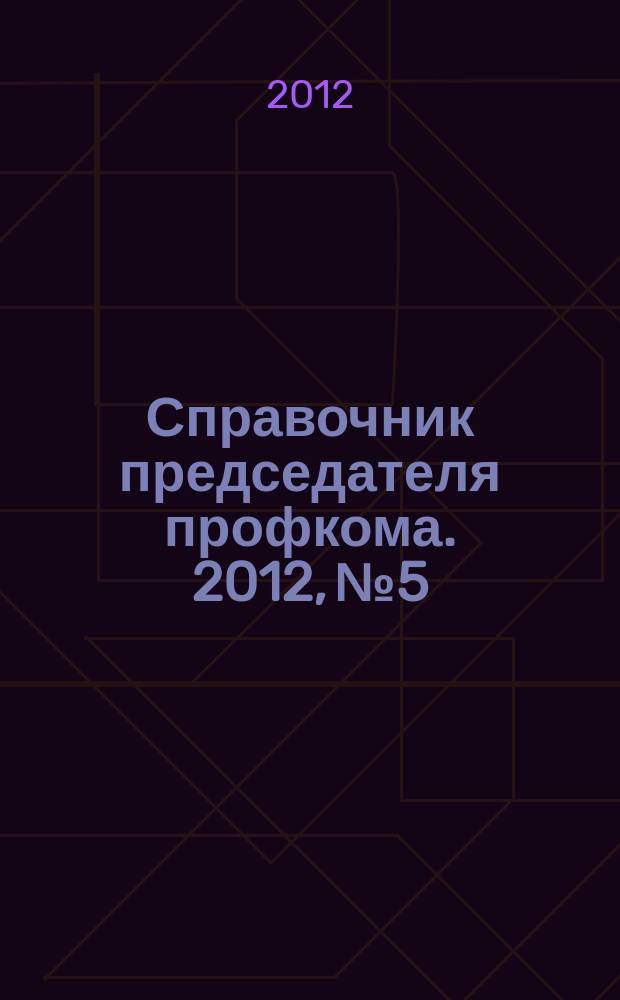 Справочник председателя профкома. 2012, № 5 : Трудовой кодекс, ч. 2