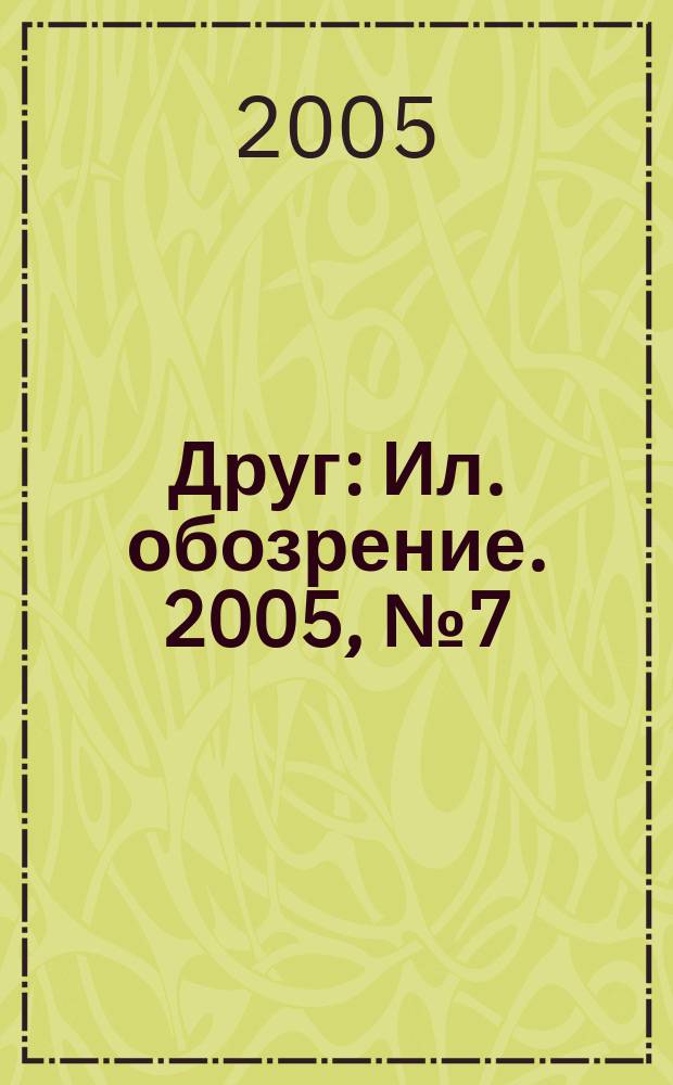 Друг : Ил. обозрение. 2005, № 7 (137)