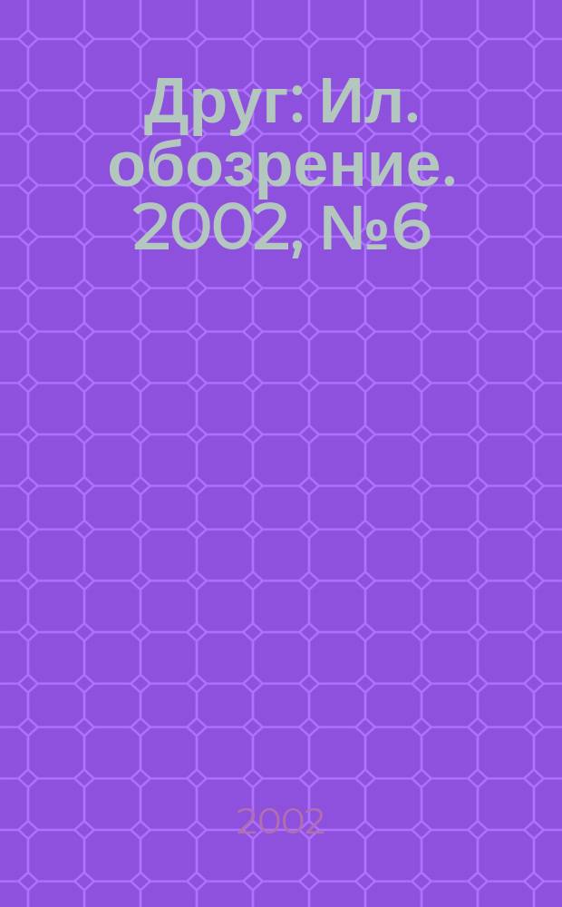 Друг : Ил. обозрение. 2002, № 6 (101)