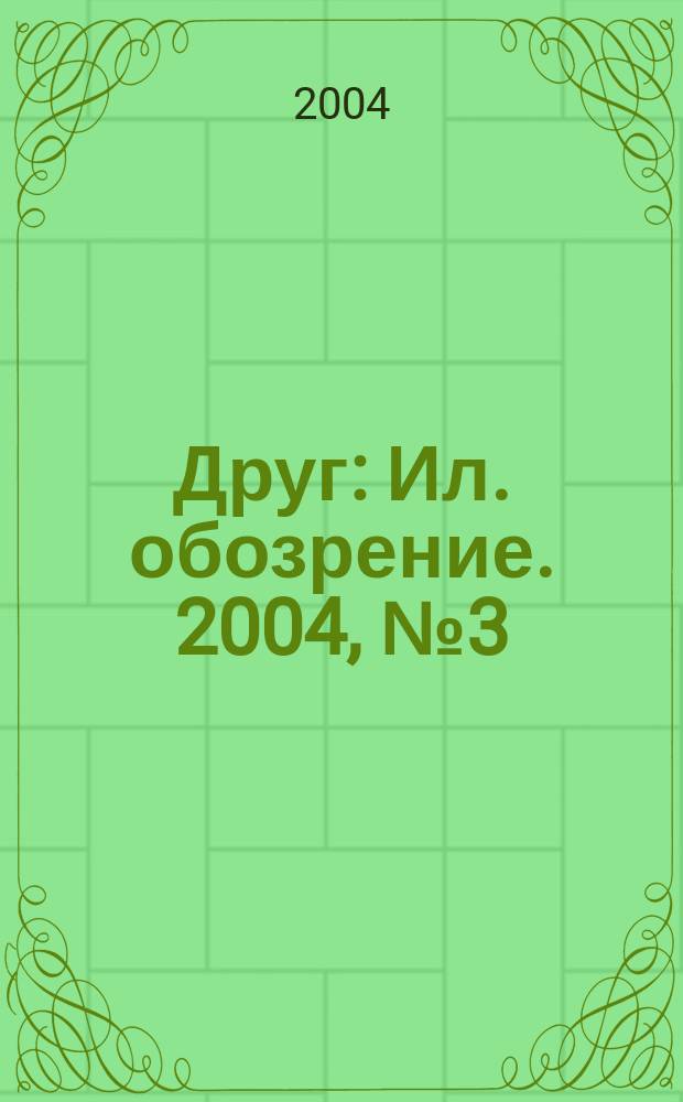 Друг : Ил. обозрение. 2004, № 3 (121)
