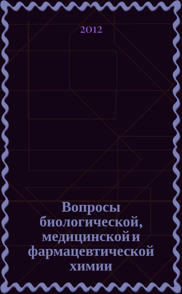Вопросы биологической, медицинской и фармацевтической химии : Кв. науч.-практ. журн. 2012, № 1 : Государственному научному учреждению Всероссийский научно-исследовательский институт лекарственных и ароматических растений Российской академии сельскохозяйственных наук (ГНУ ВИЛАР Россельхозакадемии) - 80 лет