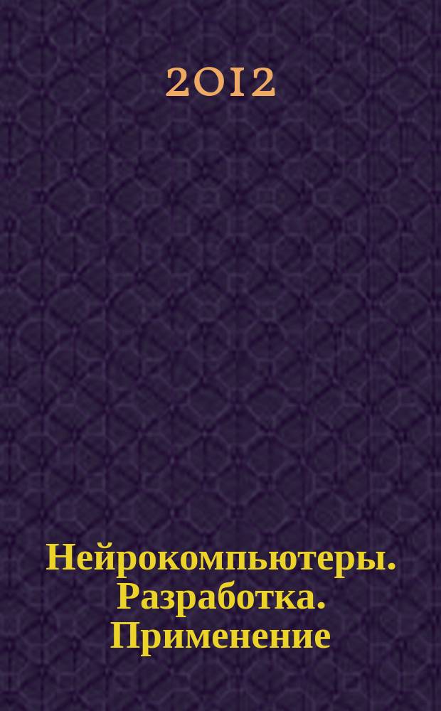 Нейрокомпьютеры. Разработка. Применение : Науч.-техн. журн. 2012, № 1