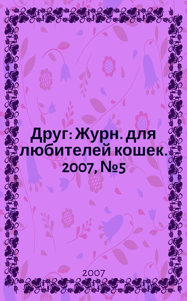 Друг : Журн. для любителей кошек. 2007, № 5 (122)