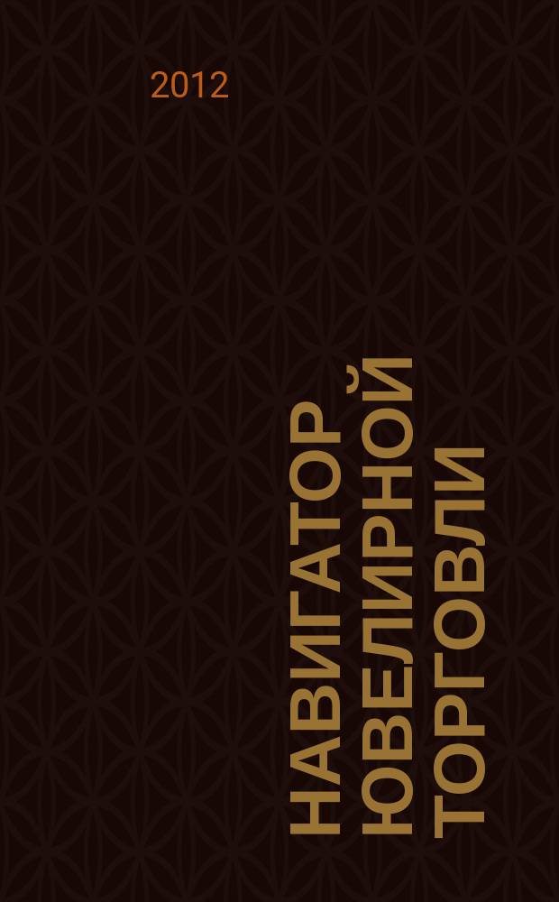 Навигатор ювелирной торговли : первый профессиональный журнал о технологии и культуре продаж украшений. 2012, № 4 (113)