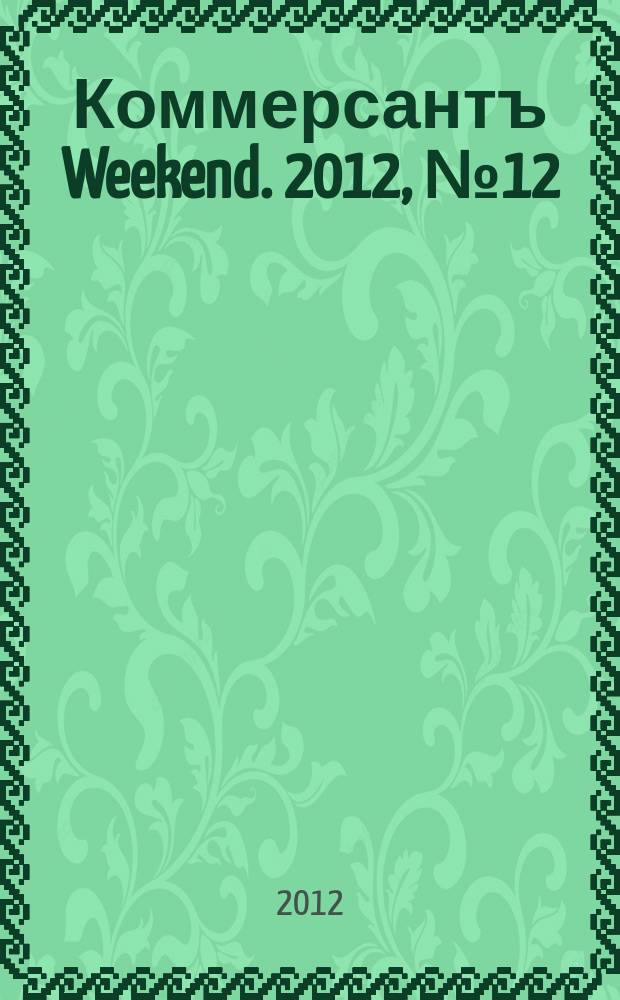 Коммерсантъ Weekend. 2012, № 12 (257)