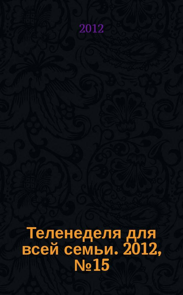 Теленеделя для всей семьи. 2012, № 15