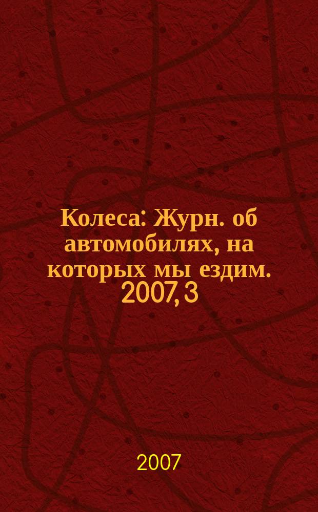 Колеса : Журн. об автомобилях, на которых мы ездим. 2007, 3 (113)
