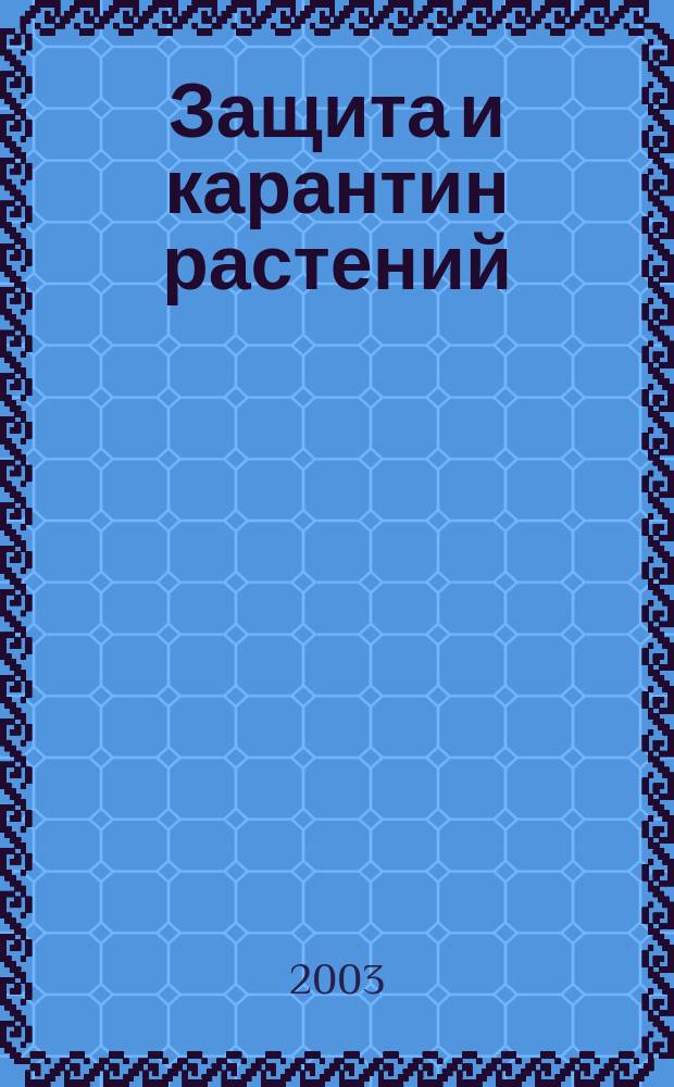 Защита и карантин растений : Ежемес. журн. для специалистов, ученых и практиков. 2003, № 6