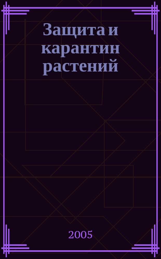 Защита и карантин растений : Ежемес. журн. для специалистов, ученых и практиков. 2005, № 12
