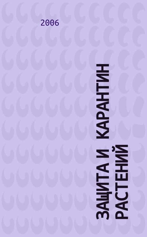 Защита и карантин растений : Ежемес. журн. для специалистов, ученых и практиков. 2006, № 12