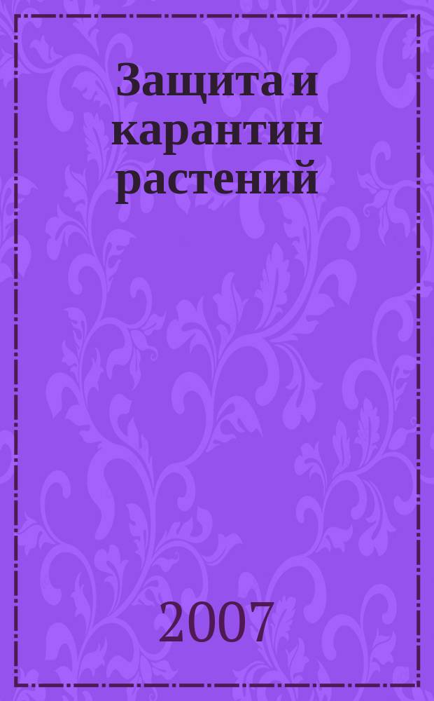 Защита и карантин растений : Ежемес. журн. для специалистов, ученых и практиков. 2007, № 4