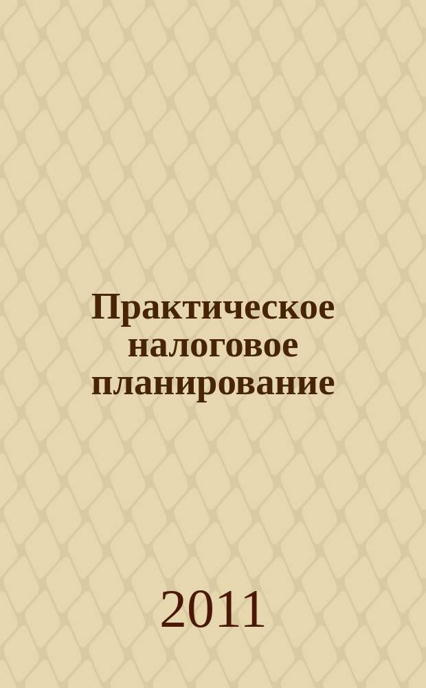 Практическое налоговое планирование : как безопасно сэкономить на налогах журнал. 2011, № 6