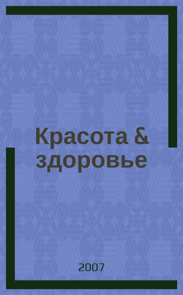 Красота & здоровье : Рекл.-информ. журн. 2007, № 4 (85)