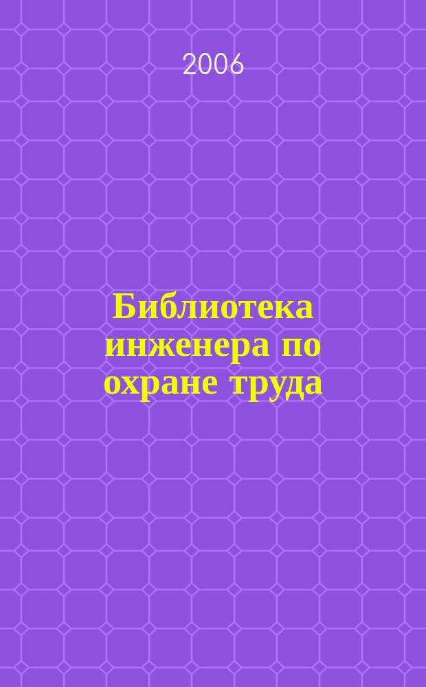 Библиотека инженера по охране труда : Инструкции, правила, рекомендации Прил. к журн. "Охрана труда и соц. страхование". 2006, № 11 (77)