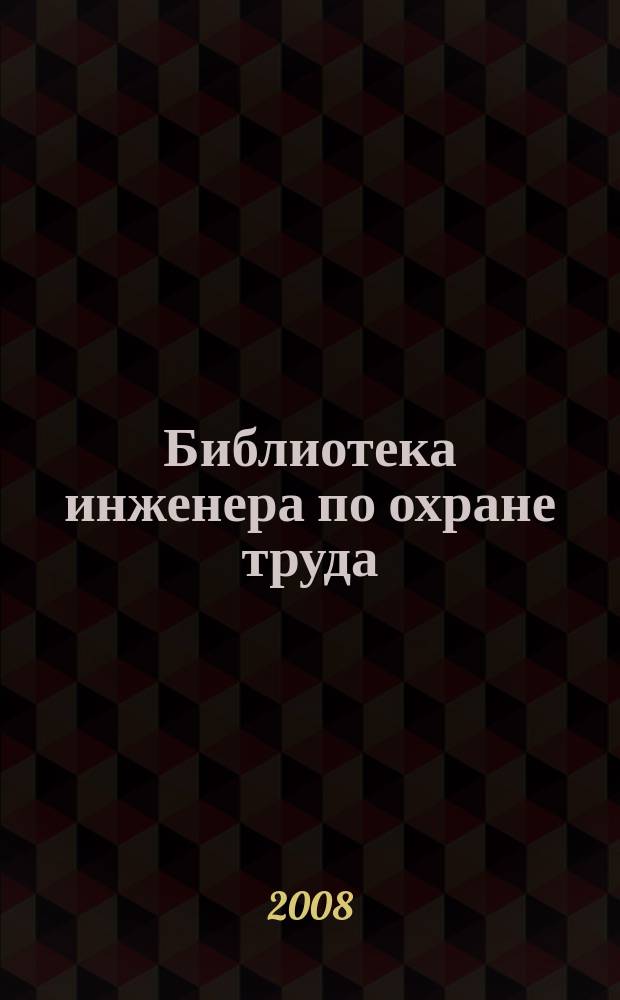 Библиотека инженера по охране труда : Инструкции, правила, рекомендации Прил. к журн. "Охрана труда и соц. страхование". 2008, № 2 (92)