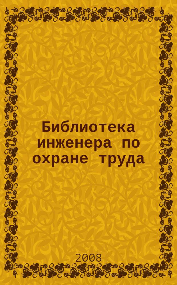Библиотека инженера по охране труда : Инструкции, правила, рекомендации Прил. к журн. "Охрана труда и соц. страхование". 2008, № 7 (97)