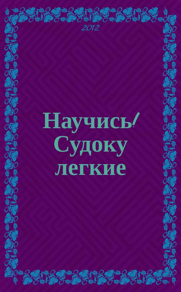 Научись! Судоку легкие / средние. 2012, № 4 (64)