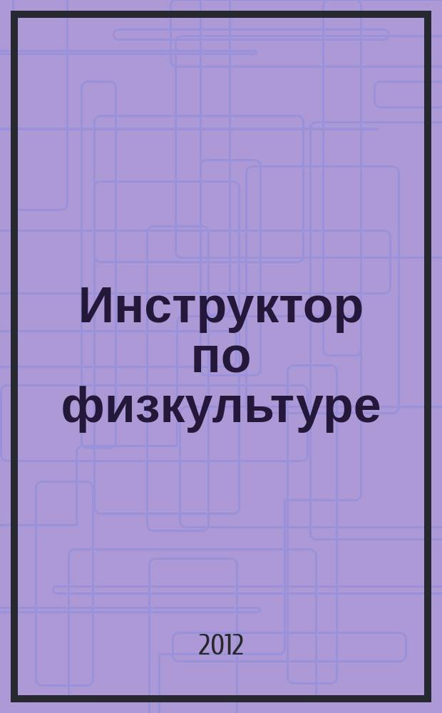 Инструктор по физкультуре : ИФ научно-практический журнал. 2012, № 2 (22)