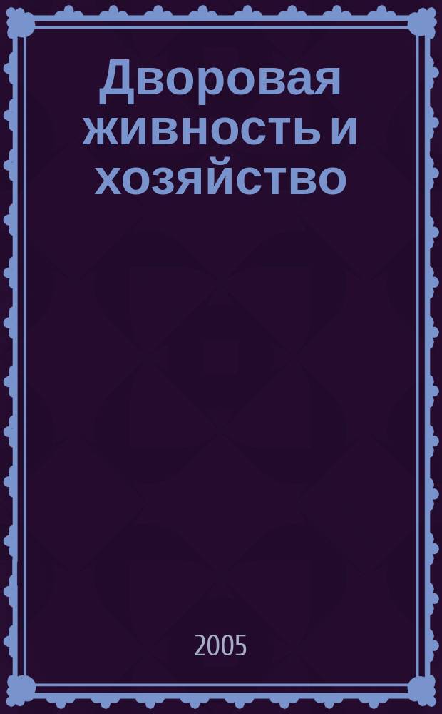 Дворовая живность и хозяйство : Ежемес. ил. журн. Независимое изд. 2005, вып. 2 (50)