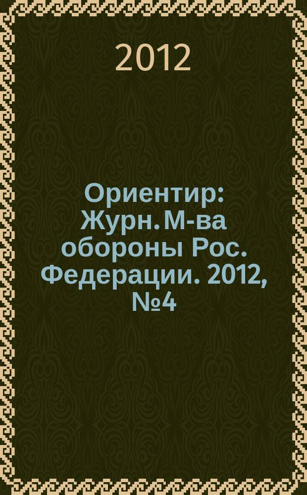 Ориентир : Журн. М-ва обороны Рос. Федерации. 2012, № 4 (214)