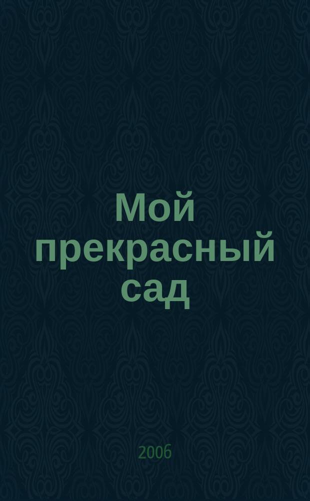 Мой прекрасный сад : Самый попул. в Европе ежемес. журн. по садоводству. 2006, № 3