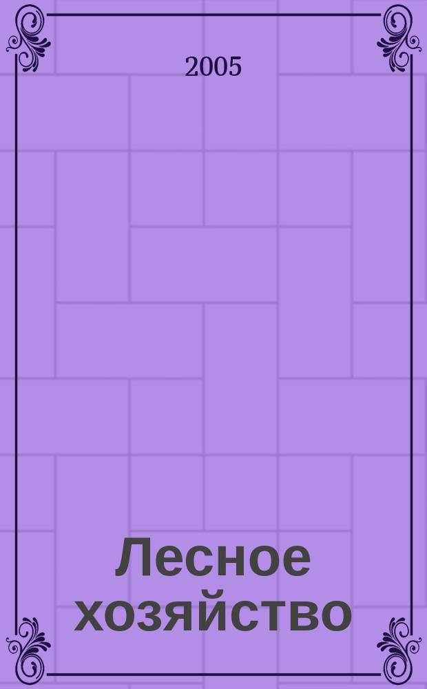 Лесное хозяйство : Ежемес. производ. и науч.-техн. журнал Орган М-ва лес. хоз. СССР. 2005, № 3