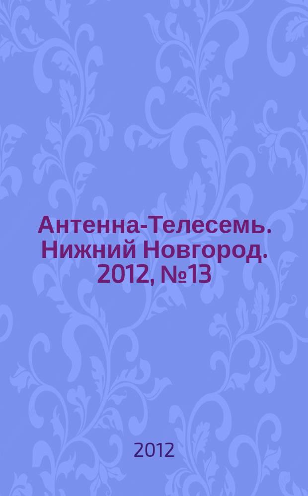 Антенна-Телесемь. Нижний Новгород. 2012, № 13 (888)
