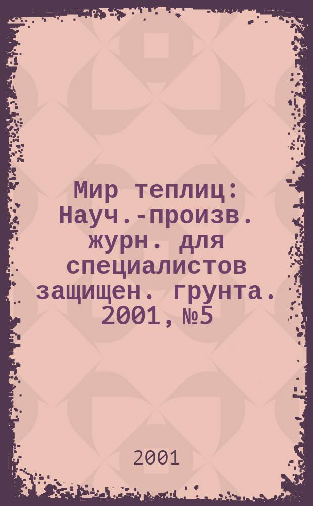 Мир теплиц : Науч.-произв. журн. для специалистов защищен. грунта. 2001, № 5