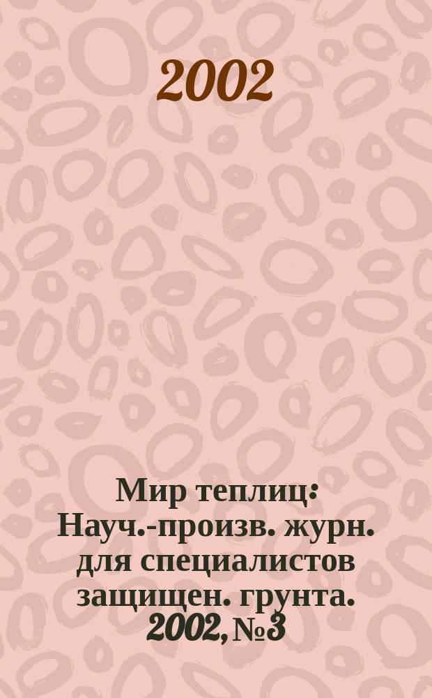 Мир теплиц : Науч.-произв. журн. для специалистов защищен. грунта. 2002, № 3