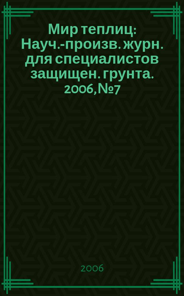Мир теплиц : Науч.-произв. журн. для специалистов защищен. грунта. 2006, № 7