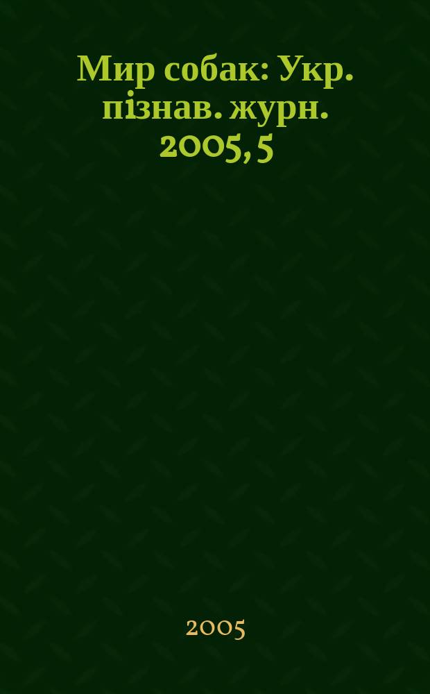 Мир собак : Укр. пiзнав. журн. 2005, 5/6 (38)