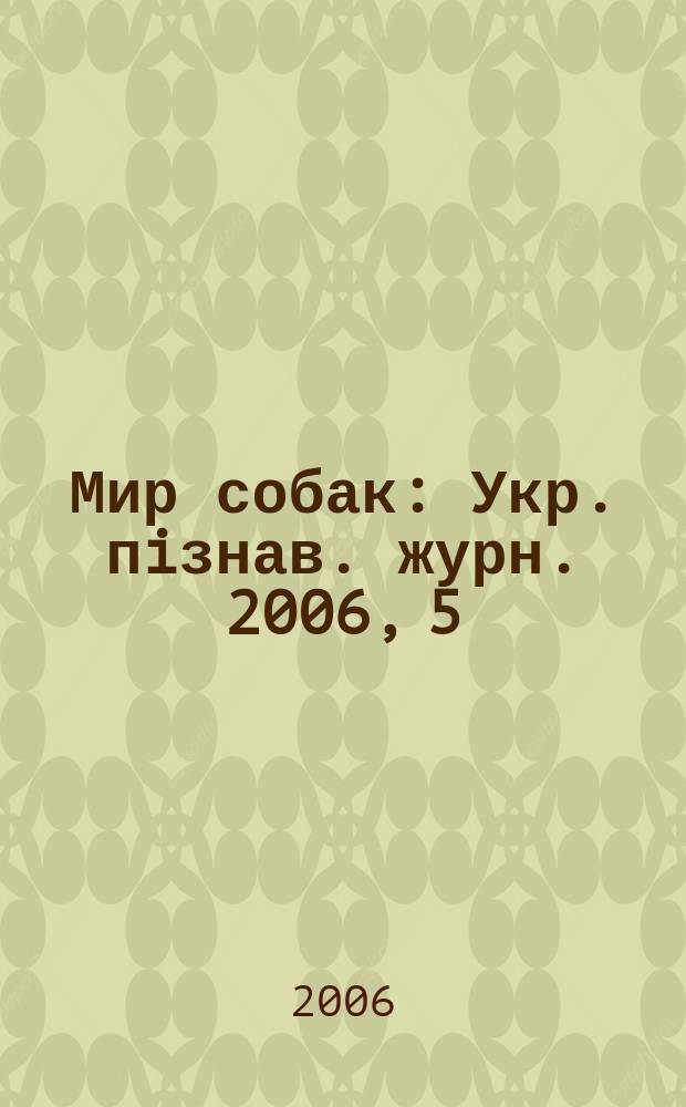 Мир собак : Укр. пiзнав. журн. 2006, 5 (43)
