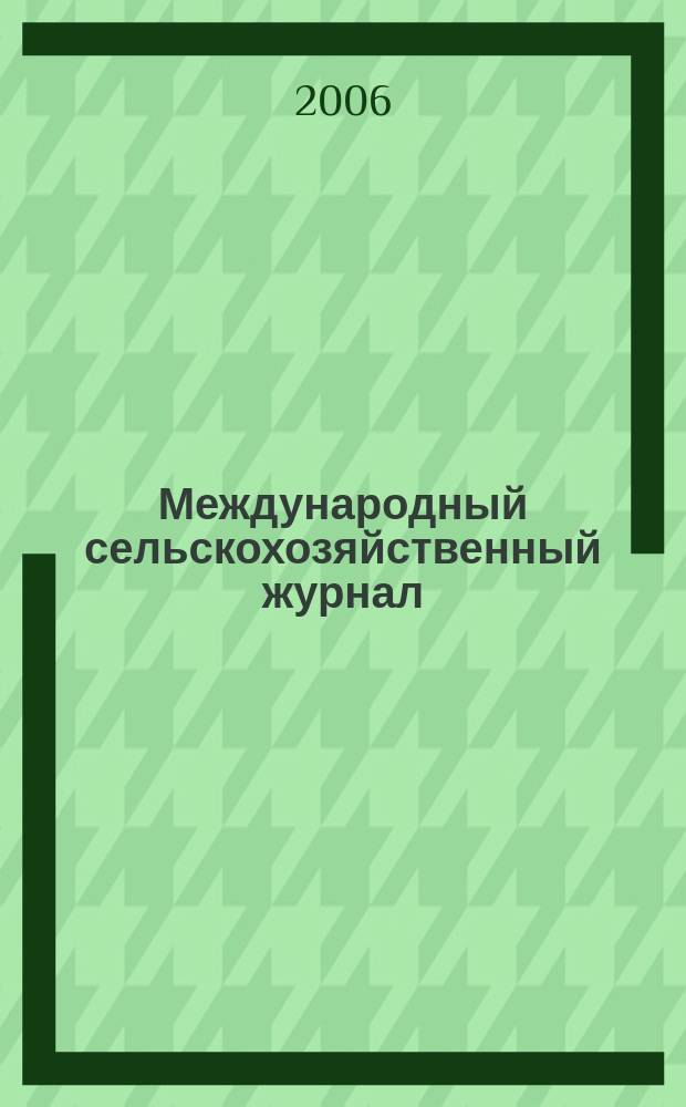 Международный сельскохозяйственный журнал : Двухмес. науч.-произв. журн. о достижениях мировой науки и практики в агропром. комплексе. 2006, 3