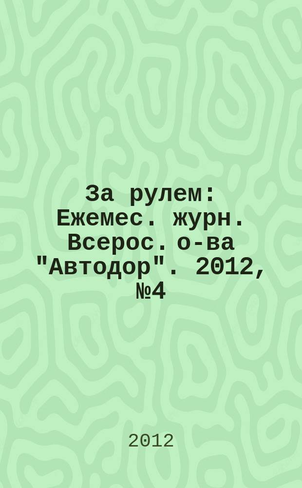 За рулем : Ежемес. журн. Всерос. о-ва "Автодор". 2012, № 4 (970)